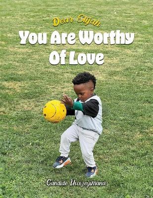 Dear Elijah, You Are Worthy Of Love - Candide Uwizeyimana - cover