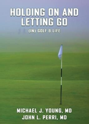 HOLDING ON AND LETTING GO (in) Golf & Life - Michael J Young,John L Perri - cover