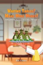 Waiting Tables? Make More Money!: Enthusiastic Customer Spend More-Tip More!