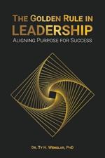 The Golden Rule in Leadership: Aligning Purpose for Success