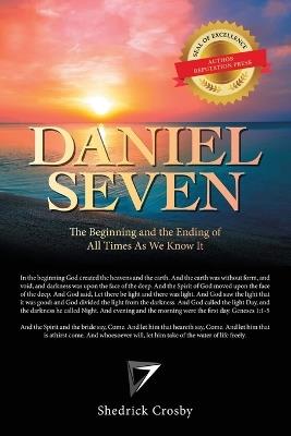Daniel Seven: The Beginning and the Ending of All Times as We Know It - Shedrick Crosby - cover