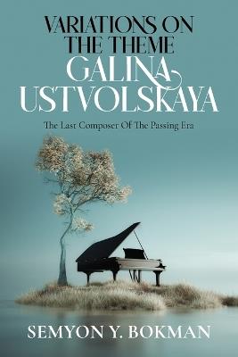 Variations On The Theme Galina Ustvolskaya: The Last Composer Of The Passing Era - Semyon Y Bokman - cover