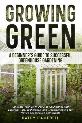Growing Green - A Beginner's Guide to Successful Greenhouse Gardening - Kathy Campbell - cover