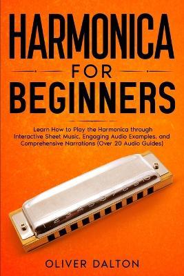 Harmonica for Beginners: Learn How to Play the Harmonica through Interactive Sheet Music, Engaging Audio Examples, and Comprehensive Narrations (Over 20 Audio Guides) - Oliver Dalton - cover