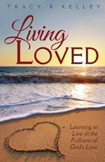 Living Loved: Learning to Live in the Fullness of God's Love