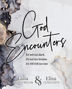 God Encounters: It's Not Dark, It's Not Too Broken, It's NEVER Too Late