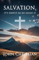 Salvation,: It's Simple Do We Doubt It