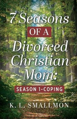 7 Seasons of a Divorced Christian Mom: Season 1 - Coping - K L Smallmon - cover