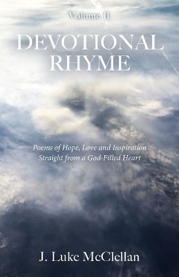 Devotional Rhyme, Volume II: Poems of Hope, Love and Inspiration Straight from a God-Filled Heart - J Luke McClellan - cover