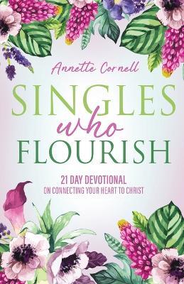 Singles Who Flourish: 21 Day Devotional on Connecting Your Heart to Christ - Annette Cornell - cover