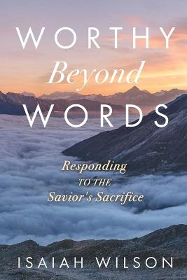 Worthy Beyond Words: Responding to the Savior's Sacrifice - Isaiah Wilson - cover