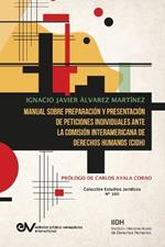 Manual Sobre Preparaci?n Y Presentaci?n de Peticiones Individuales Ante La Comisi?n Interamericana de Derechos Humanos (Cidh