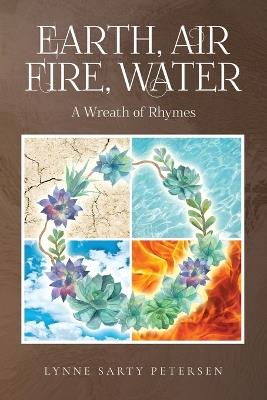 Earth, Air, Fire, Water: A Wreath of Rhymes - Lynne Sarty Petersen - cover