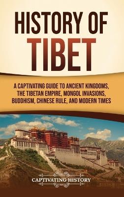 History of Tibet: A Captivating Guide to Ancient Kingdoms, the Tibetan Empire, Mongol Invasions, Buddhism, Chinese Rule, and Modern Times - Captivating History - cover