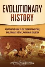 Evolutionary History: A Captivating Guide to the Theory of Evolution, Evolutionary History, and Human Evolution