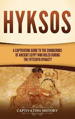 Hyksos: A Captivating Guide to the Conquerors of Ancient Egypt Who Ruled during the Fifteenth Dynasty - Captivating History - cover