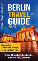 Berlin Travel Guide: Captivating Adventures through a Historic Wall Trail, Vibrant Street Art, Landmarks, Hidden Gems, and More