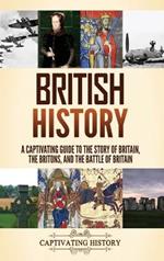 British History: A Captivating Guide to the Story of Britain, the Britons, and the Battle of Britain