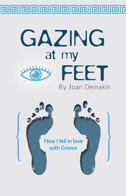 Gazing at my Feet: How I fell in love with Greece - Joan Demakis - cover