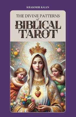 The Divine Patterns of Biblical Tarot: Experience the Transformative Power of Faith - Krasimir Kalin - cover