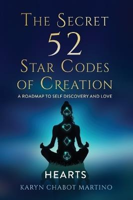 The Secret 52 Star Codes of Creation (Hearts) - Karyn Chabot Martino,Karyn Chabot - cover