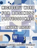 Microsoft Word for Business Professionals: Master Microsoft Word: Transform Your Business Documents with Professional Precision
