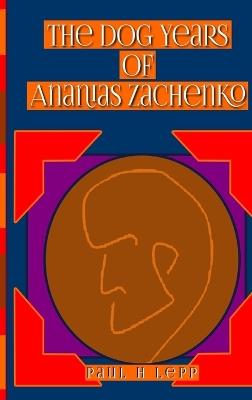 The Dog Years of Ananias Zachenko - Paul H Lepp - cover