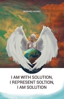 I am with solution, I represent solution, I am solution - Bernard Holmes - cover