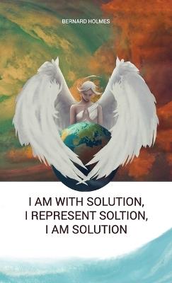 I am with solution, I represent solution, I am solution - Bernard Holmes - cover