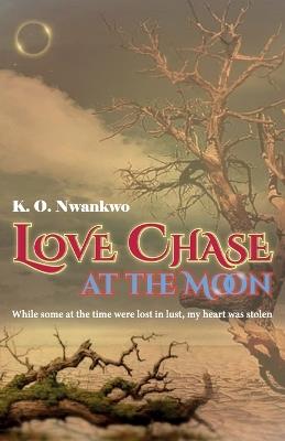 Love Chase at the Moon - K O Nwankwo - cover