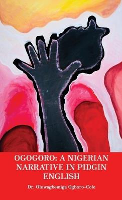 Ogogoro: A Nigerian narrative in Pidgin English - Oluwagbemiga Ogboro-Cole - cover