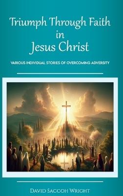 Triumph Through Faith in Jesus Christ, Various Individual Stories of Overcoming Adversity - David Saccoh Wright - cover