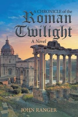 A Chronicle of the Roman Twilight - John Ranger - cover