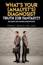 What's Your (Analyst's) Diagnosis? Truth (Or Fantasy)?: An Essay On Human Perception