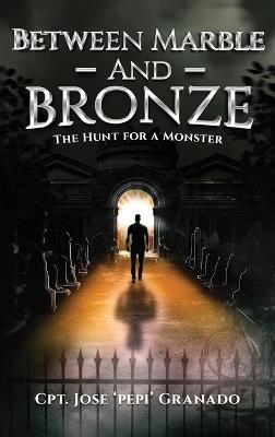 Between Marble and Bronze: The Hunt for a Monster - Cpt Jose 'Pepi' Granado - cover