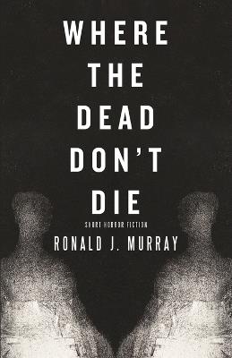 Where The Dead Don't Die - Ronald J Murray - cover