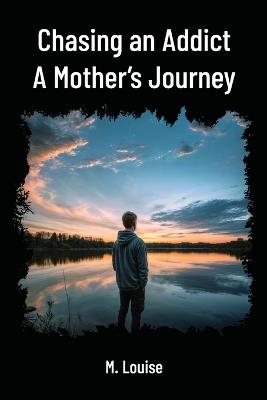 Chasing an Addict: A Mother's Journey - M Louise - cover