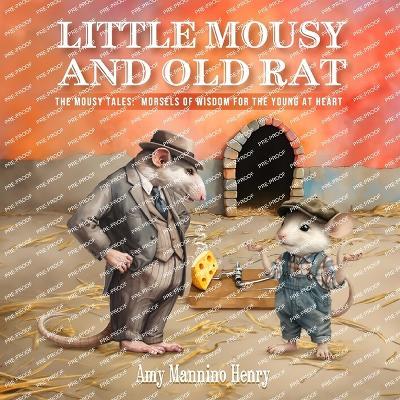 Little Mousy and Old Rat: The Mousy Tales: Morsels of Wisdom for the Young at Heart - Amy Mannino Henry - cover