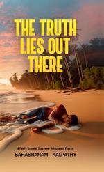 The Truth Lies Out There: A Family Drama of Suspense, Intrigue and Passion