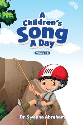 A Children's Song A Day: Volume 4 D - Dr Swapna Abraham - cover