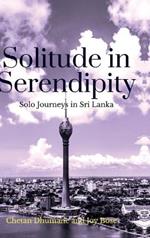 Solitude in Serendipity: Solo Journeys in Sri Lanka: Solo Journeys in Sri Lanka