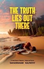 The Truth Lies Out There: A Family Drama of Suspense, Intrigue and Passion