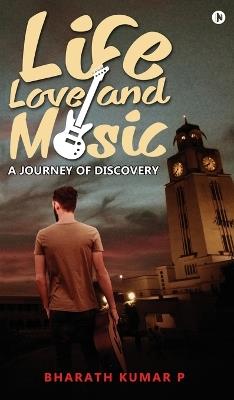 Life, Love and Music: A Journey of Discovery - Bharath Kumar P - cover