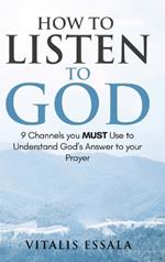 How to Listen to God 9 Channels you Must Use to Understand God's Will for your Life