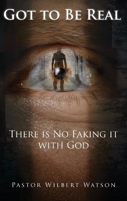 Got to Be Real: There is No Faking it with God [2nd Edition] - Pastor Wilbert Watson - cover