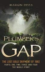 Plumber's Gap: The Lost Gold Shipment of 1882 Parts 1, 2, 3, and 4 The Whole Story