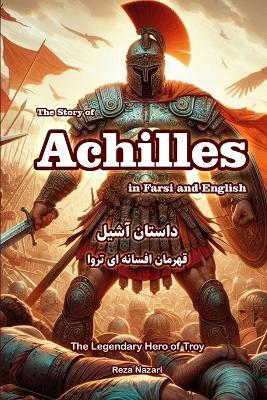 The Story of Achilles in Farsi and English: The Legendary Hero of Troy - Reza Nazari - cover