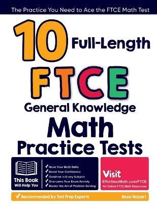 10 Full-Length FTCE General Knowledge Math Practice Tests: The Practice You Need to Ace the FTCE Math Test - Reza Nazari - cover