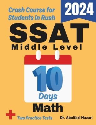 SSAT Middle Level Math Test Prep in 10 Days: Crash Course and Prep Book. The Fastest Prep Book and Test Tutor + Two Full-Length Practice Tests - Abolfazl Nazari - cover