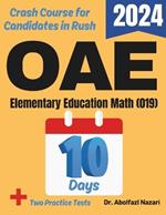 OAE Elementary Education Math (019) Test Prep in 10 Days: Crash Course and Prep Book. The Fastest Prep Book and Test Tutor + Two Full-Length Practice Tests